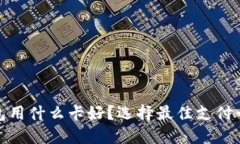 : 区块链钱包用什么卡好？选择最佳支付卡的全面