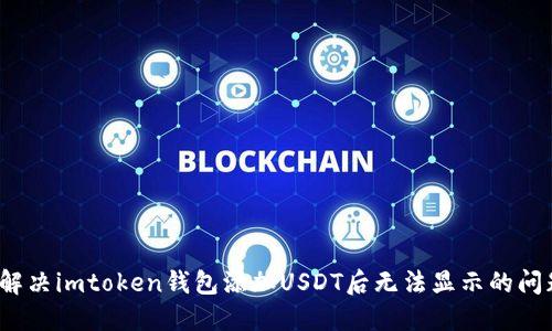  解决imtoken钱包添加USDT后无法显示的问题