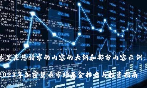 这里是您请求的内容的大纲和部分内容示例： 

2023年加密货币市场基金排名与投资指南