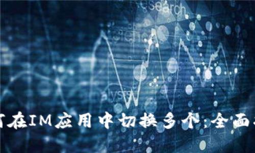 如何在IM应用中切换多个：全面指南